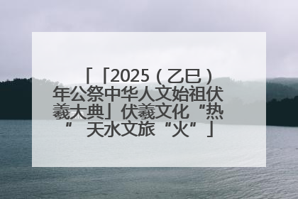 「2025（乙巳）年公祭中华人文始祖伏羲大典」伏羲文化“热” 天水文旅“火”