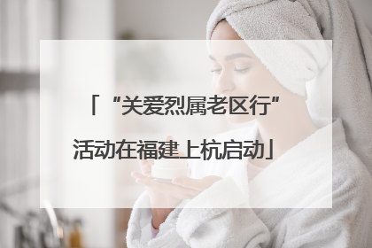 “关爱烈属老区行”活动在福建上杭启动