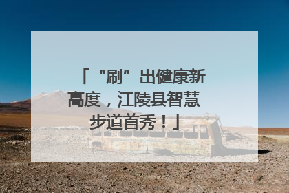 “刷”出健康新高度，江陵县智慧步道首秀！