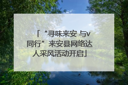 “寻味来安 与v同行”来安县网络达人采风活动开启
