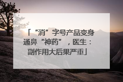 “消”字号产品变身通鼻“神药”，医生：副作用大后果严重