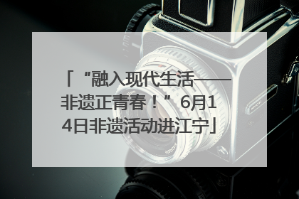 “融入现代生活——非遗正青春！”6月14日非遗活动进江宁