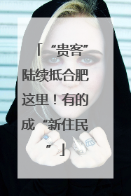 “贵客”陆续抵合肥这里！有的成“新住民”