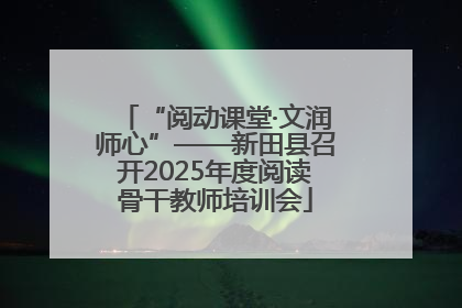“阅动课堂·文润师心”——新田县召开2025年度阅读骨干教师培训会