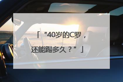 “40岁的C罗，还能踢多久？”