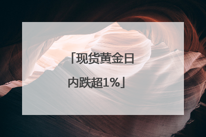 现货黄金日内跌超1%