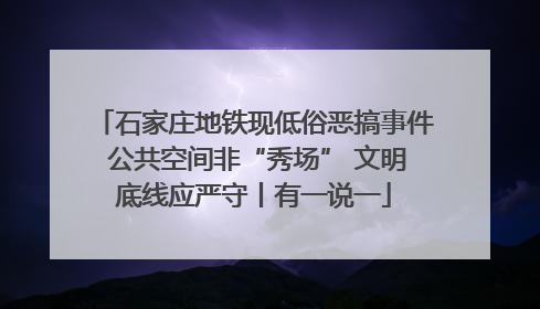 石家庄地铁现低俗恶搞事件 公共空间非“秀场” 文明底线应严守丨有一说一