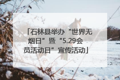 石林县举办“世界无烟日”暨“5.29会员活动日”宣传活动
