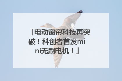 电动窗帘科技再突破！科创者首发mini无刷电机！