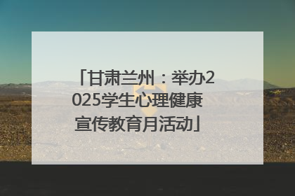 甘肃兰州：举办2025学生心理健康宣传教育月活动