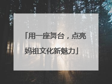 用一座舞台，点亮妈祖文化新魅力