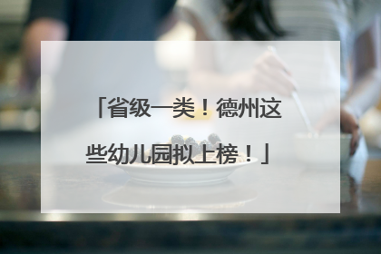 省级一类！德州这些幼儿园拟上榜！