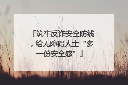 筑牢反诈安全防线，给无障碍人士“多一份安全感”