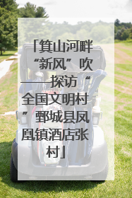 箕山河畔“新风”吹——探访“全国文明村”鄄城县凤凰镇酒店张村
