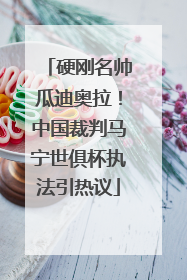 硬刚名帅瓜迪奥拉！中国裁判马宁世俱杯执法引热议