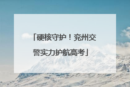 硬核守护！兖州交警实力护航高考