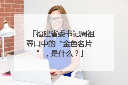 福建省委书记周祖翼口中的“金色名片”，是什么？
