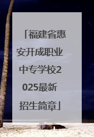 福建省惠安开成职业中专学校2025最新招生简章