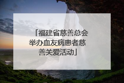 福建省慈善总会举办血友病患者慈善关爱活动