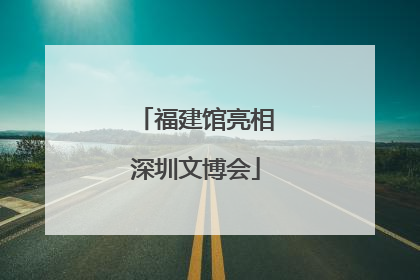 福建馆亮相深圳文博会