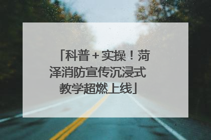 科普＋实操！菏泽消防宣传沉浸式教学超燃上线