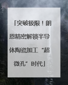 突破极限！朗恩精密解锁半导体陶瓷加工“超微孔”时代