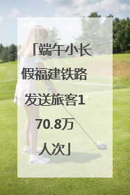 端午小长假福建铁路发送旅客170.8万人次