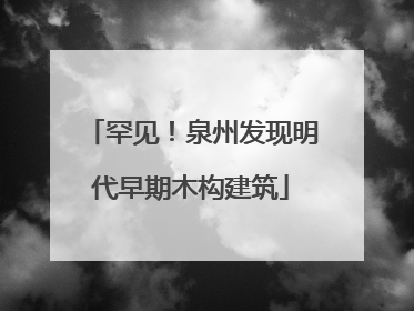 罕见！泉州发现明代早期木构建筑