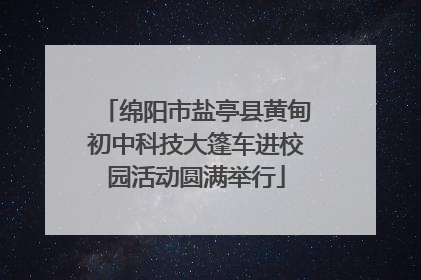 绵阳市盐亭县黄甸初中科技大篷车进校园活动圆满举行