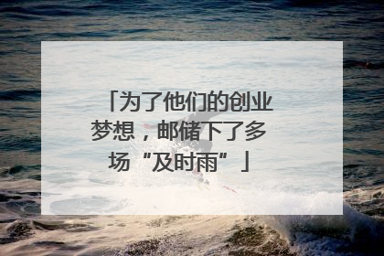为了他们的创业梦想，邮储下了多场“及时雨”