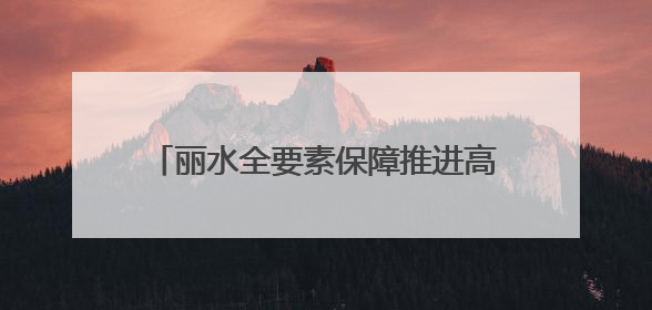 丽水全要素保障推进高新技术产业发展 高“含新量”项目加速落地