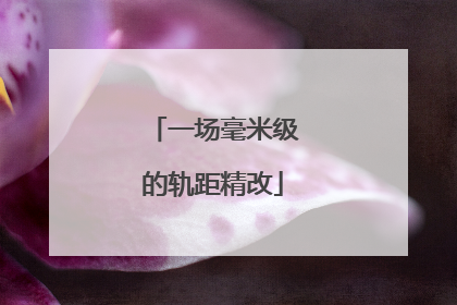 一场毫米级的轨距精改