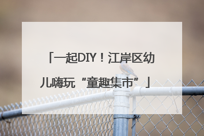 一起DIY！江岸区幼儿嗨玩“童趣集市”