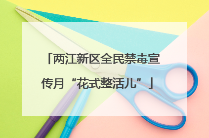 两江新区全民禁毒宣传月“花式整活儿”