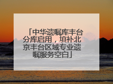 中华遗嘱库丰台分库启用，填补北京丰台区域专业遗嘱服务空白