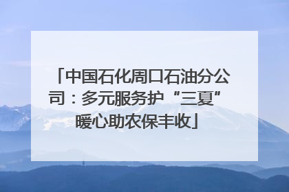 中国石化周口石油分公司：多元服务护“三夏” 暖心助农保丰收