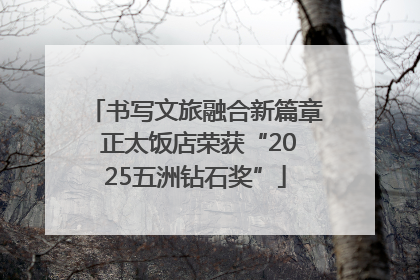 书写文旅融合新篇章 正太饭店荣获“2025五洲钻石奖”