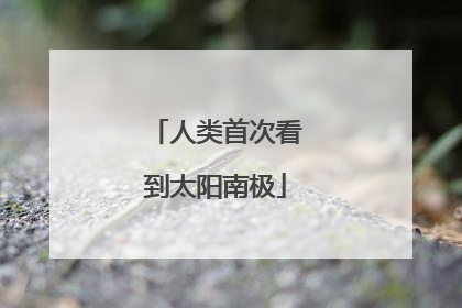 人类首次看到太阳南极