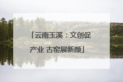 云南玉溪：文创促产业 古窑展新颜