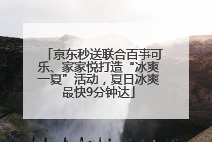 京东秒送联合百事可乐、家家悦打造“冰爽一夏”活动，夏日冰爽最快9分钟达