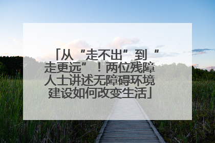 从“走不出”到“走更远”！两位残障人士讲述无障碍环境建设如何改变生活