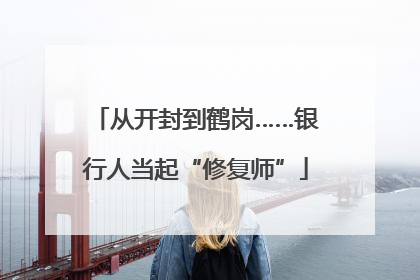 从开封到鹤岗……银行人当起“修复师”