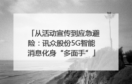 从活动宣传到应急避险：讯众股份5G智能消息化身“多面手”