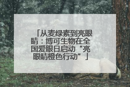从麦绿素到亮眼睛：博可生物在全国爱眼日启动“亮眼睛橙色行动”