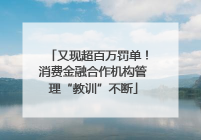 又现超百万罚单！消费金融合作机构管理“教训”不断