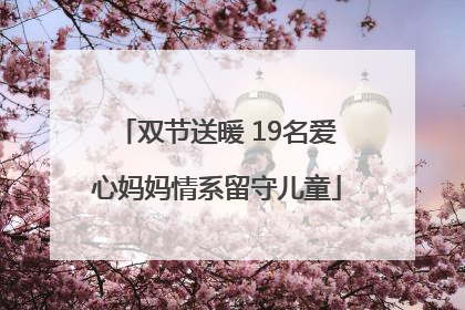 双节送暖 19名爱心妈妈情系留守儿童