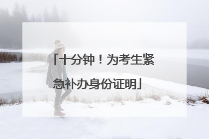 十分钟！为考生紧急补办身份证明