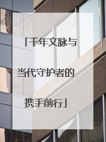 千年文脉与当代守护者的携手前行