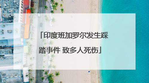 印度班加罗尔发生踩踏事件 致多人死伤