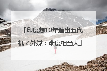 印度想10年造出五代机？外媒：难度相当大